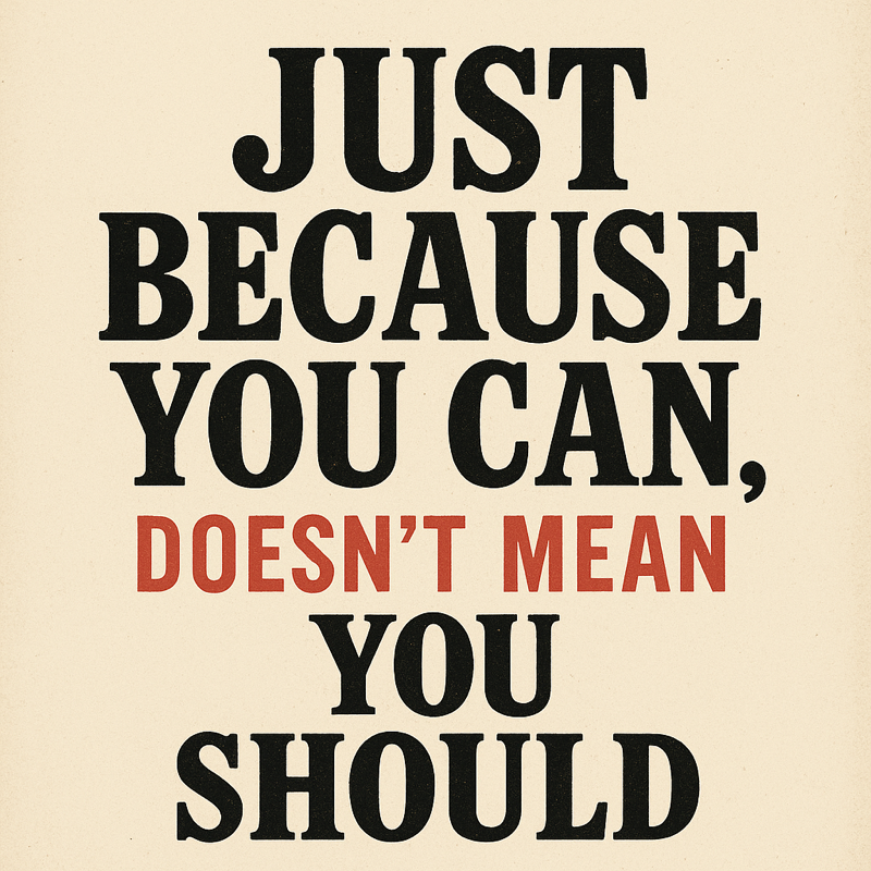 Just Because You Can, Doesn’t Mean You Should Post image